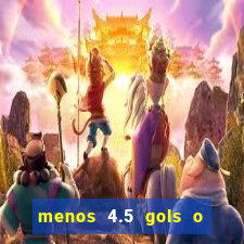 menos 4.5 gols o que significa